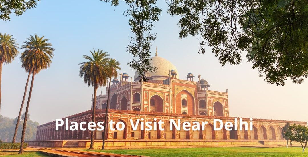 Places to Visit Near Delhi